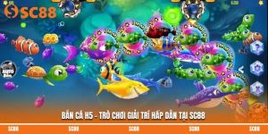 Bắn Cá H5 – Trò Chơi Giải Trí Hấp Dẫn Tại SC88