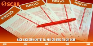 Cách Chơi Keno Chi Tiết Tại Nhà Cái Đáng Tin Cậy SC88